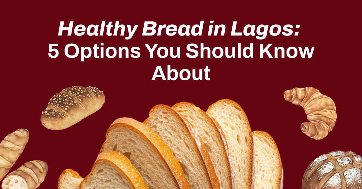 Healthy Bread in Lagos: 5 Options You Should Know About
